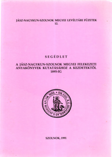 Dr. Botka János - Segédlet a Jász-Nagykun-Szolnok megyei felekezeti anyakönyvek kutatásához a kezdetektől 1895-ig, 2 db térképmelléklettel