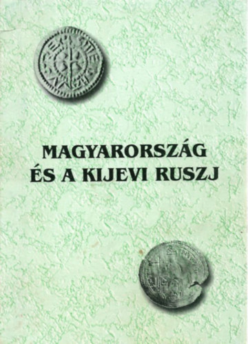 Kob�ly J�zsef  (szerk.) - Magyarorsz�g �s a Kijevi Ruszj