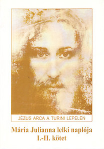 M�ria Julianna lelki napl�ja I-II. (J�zus arca a torini lepelen)- egy k�tetben