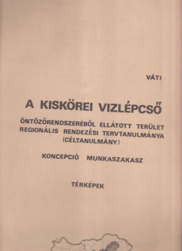 Makk �rp�d  (f�tervez�) - A Kisk�rei v�zl�pcs� �nt�z�rendszer�b�l ell�tott ter�let region�lis rendez�si tervtanulm�nya (c�ltanulm�ny)- Koncepci� munkaszakasz: t�rk�pek