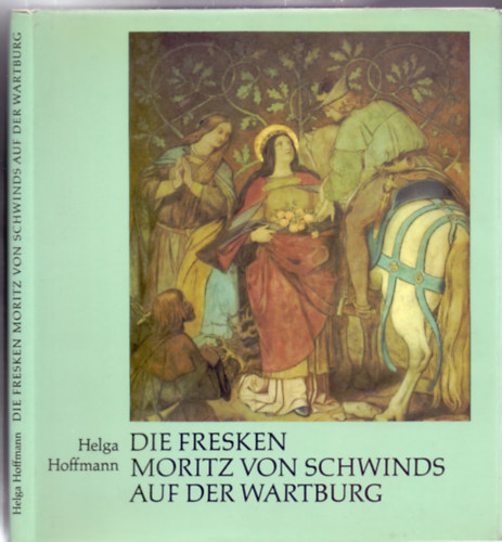 Helga Hoffmann - Die Fresken Moritz von Schwinds auf der Wartburg (1. Auflage - Aufnahmen von Klaus G. Beyer)