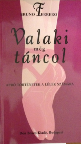 Bruno Ferrero - Valaki még táncol. Apró történetek a lélek számára