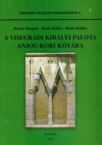Buzs Gergely; Dek Zoltn; Bod Balzs - A visegrdi kirlyi palota Anjou-kori ktra