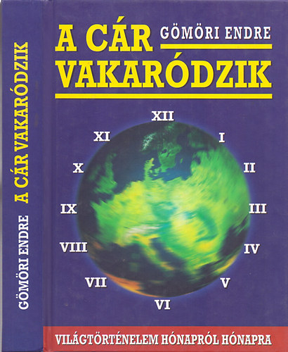 Gömöri Endre - A cár vakaródzik - Világtörténelem hónapról hónapra, 1994-1998
