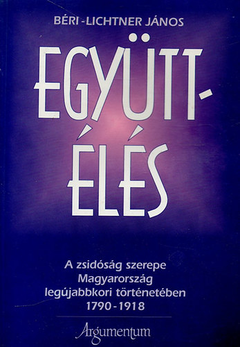 Béri-Lichtner János - Együttélés (a zsidóság szerepe Magyarország legújabbkori törtétenében)