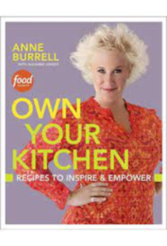 Anne Burrell - Own Your Kitchen: Recipes to Inspire & Empow