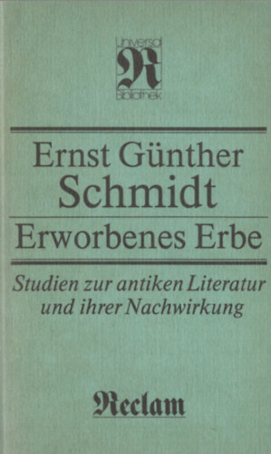 Ernst G�nther Schmidt - Erworbenes Erbe - Studien zur antiken Literatur und ihrer Nachwirkung