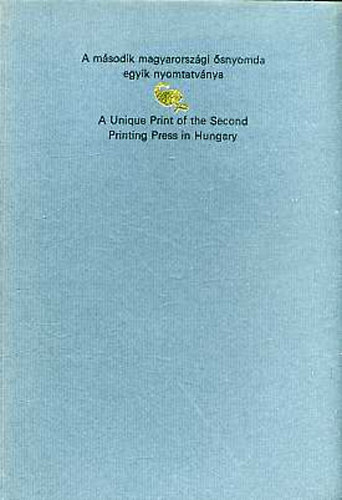 A msodik magyarorszgi snyomda egyik nyomtatvnya (reprint)