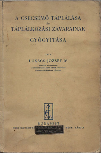 Dr. Lukács József - A csecsemő táplálása és táplálkozási zavarainak gyógyítása