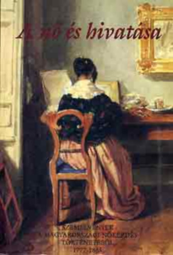 F�bri Anna - A n� �s hivat�sa. Szemelv�nyek a magyarorsz�gi n�k�rd�s t�rt�net�b�l 1777-1865