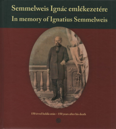 Semmelweis Ign�c eml�kezet�re 150 �vvel hal�la ut�n - In memory of Ignatus Semmelweis 150 years after his death