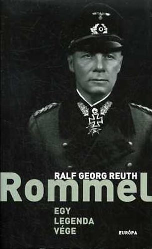 Ralf Georg Reuth - Rommel - Egy legenda vége