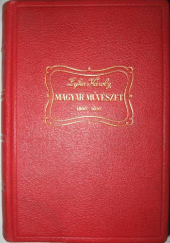 Lyka Kroly - Magyar mvszet 1800-1850 (A tblabr-vilg mvszete) - 2., tdolgozott, bvtett kiads