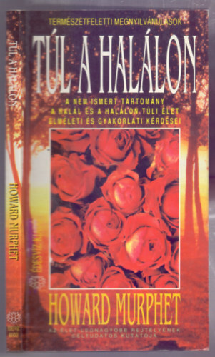 Howard Murphet - T�l a hal�lon (A nem ismert tartom�ny, a hal�l �s a hal�lon t�li �let elm�leti �s gyakorlati k�rd�sei)