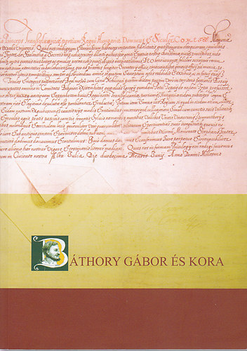 Jeney-Tóth Annamária; Ulrich Attila; Papp Klára (szerk.) - Báthory Gábor és kora