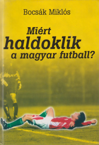 Bocsák Miklós - Miért haldoklik a magyar futball?