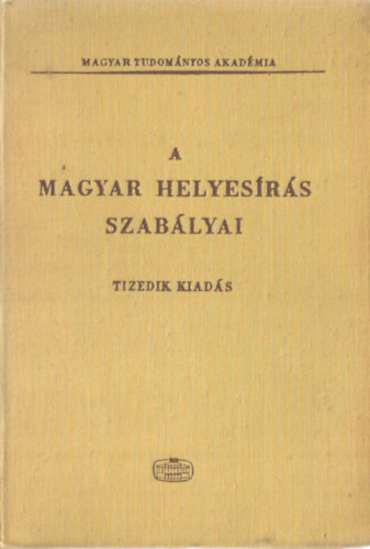 A Magyar helyesrs szablyai - Tizedik kiads- Akadmiai Kiad