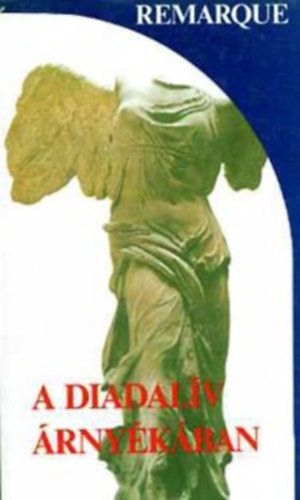 E.M. Remarque - A Diadalív árnyékában