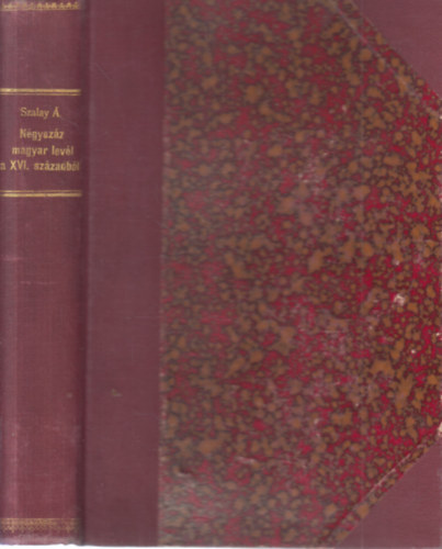 Szalay �goston - N�gysz�z magyar lev�l a XVI. sz�zadb�l 1504-1560. (I. kiad�s)- Magyar Leveles T�r I.