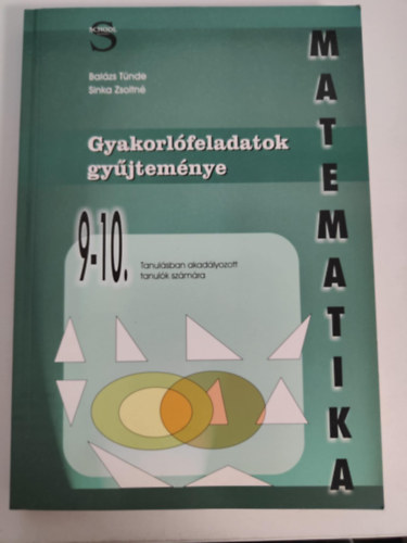Sinka Zsoltn Balzs Tnde - Matematika Gyakorlfeladatok gyjtemnye Tanulsban akadlyozott tanulk szmra 9-10. osztly