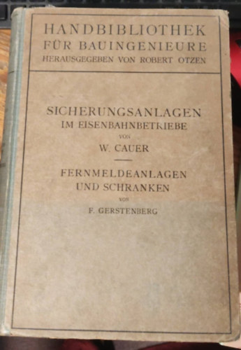 F. Gerstenberg W. Cauer - Sicherungsanlagen im eisenbahnbetriebe - fernmeldeanlagen und schranken (biztonsgi rendszerek a vasti zemeltetsben - tvkzlsi rendszerek s akadlyok)