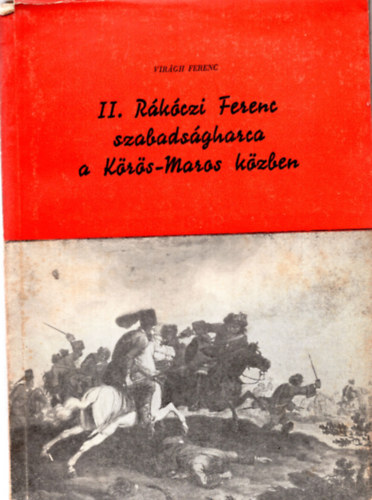 Virágh Ferenc - II. Rákóczi Ferenc szabadságharca a Körös-Maros közben