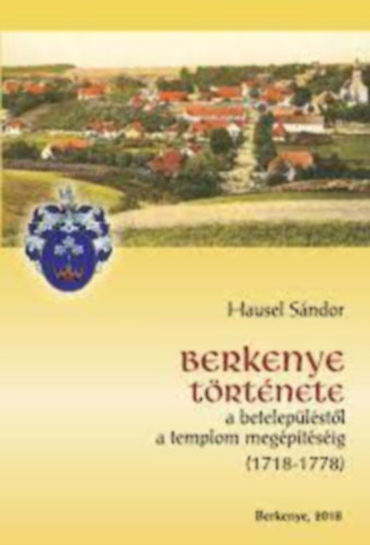 Hausel S�ndor - Berkenye t�rt�nete  a betelep�l�st�l  a templom  meg�p�t�s�ig  (1718-1778)