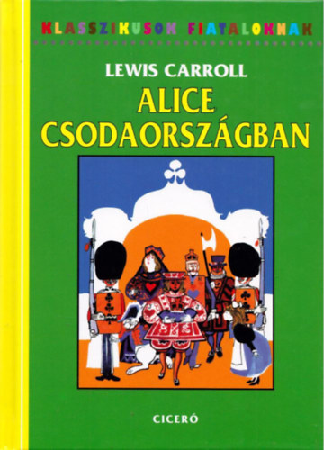 Lewis Carroll - Alice Csodaorsz�gban (Klasszikusok Fiataloknak)