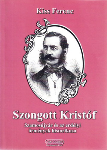 Kiss Ferenc - Szongott Kristf: Szamosjvr s az erdlyi rmnyek historikusa