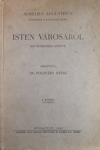 F�ldv�ry Antal  (ford.) - Aurelius Augustinus Isten v�ros�r�l �rt huszonk�t k�nyve I. (I-V. k�nyv)