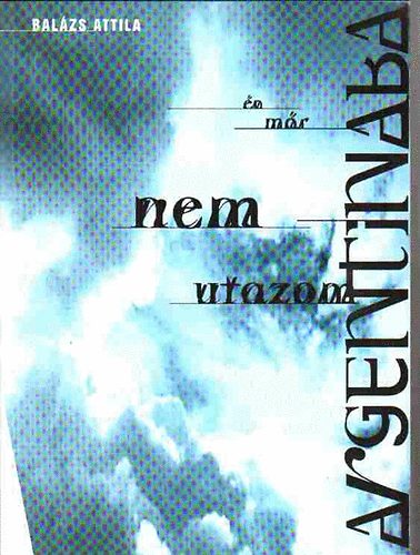 Bal�zs Attila - �n m�r nem utazom Argent�n�ba