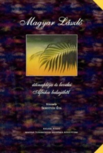 Sebestyén Éva - Magyar László útinaplója és levelei Afrika belsejéből