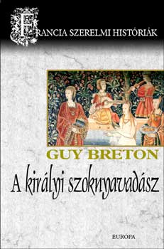 Guy Breton - A kirlyi szoknyavadsz (Francia szerelmi histrik 3.)
