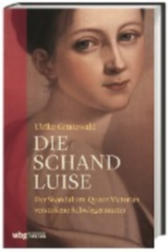 Ulrike Grunewald - DIE SCHAND LUISE Der Skandal um Queen Victorias versto�ene Schwiegermutter