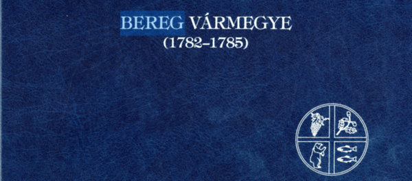 P�k Judit  (Szerk.) - Bereg v�rmegye (1782-1785)
