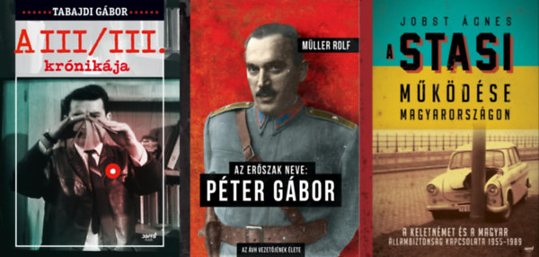 Tabajdi Gbor, Jobst gnes, Mller Rolf - 3 m a szocialista erszakszervezetekrl: Az erszak neve: Pter Gbor - Az VH vezetjnek lete + A Stasi mkdse Magyarorszgon - A keletnmet s a magyar llambiztonsg kapcsolata 1955-1989 +  A III/III. krnikja