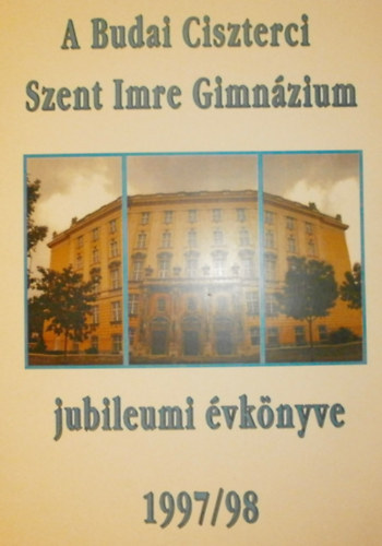 Szentgy�rgyi Krist�f  (szerk.) - A Budai Ciszterci Szent Imre Gimn�zium jubileumi �vk�nyve 1997/98