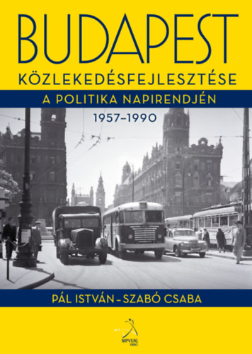 Szab� Csaba P�l Istv�n - Budapest k�zleked�sfejleszt�se a politika napirendj�n 1957-1990