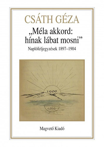 Csáth Géza - Méla akkord: hínak lábat mosni - Naplófeljegyzések 1897-1904