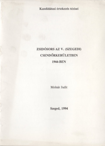 Moln�r Judit - Zsid�sors az V. (szegedi) csend�rker�letben 1944-ben