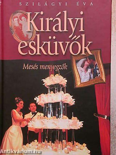 Szilágyi Éva - Királyi esküvők MESÉS MENYEGZŐK