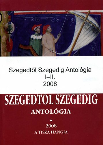 Szegedtl Szegedig - Antolgia 2008 I-II.