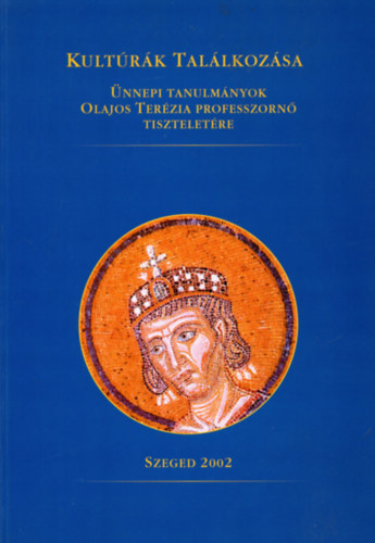 Makk Ferenc  (szerk.) - Kultrk tallkozsa - nnepi tanulmnyok Olajos Terzia professzorn tiszteletre