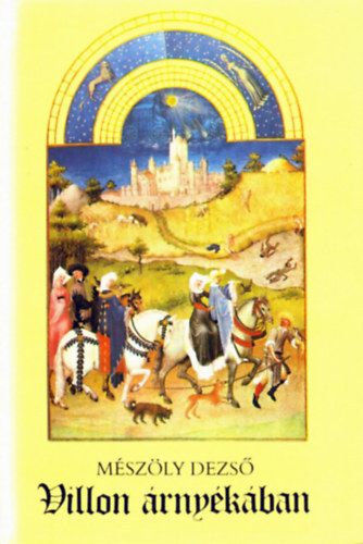 Mészöly Dezső Catullus Horatius Ovidius Chrétien de Troyes Charles d'Orléans Alain de Lisle Rutebeuf Adam le Bossu Jean de Meung Philippe de Vitry Jean de Salisbury Eustache Deschamps Alain Carti - Villon árnyékában