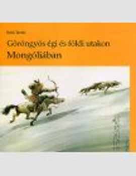 Rakk Tamás - Göröngyös égi és földi utakon Mongóliában