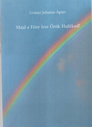 Ursinyi Julianna �gnes - Majd a F�ny lesz �r�k Hajl�kod!