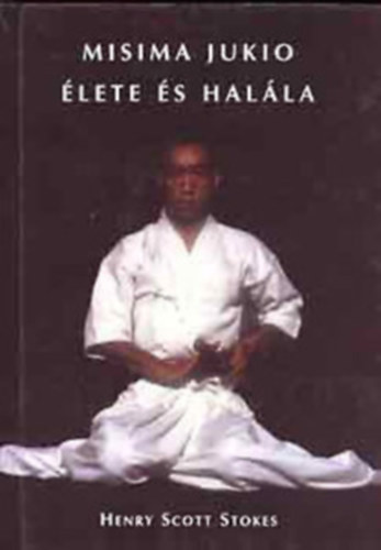 Szerkesztő Kárpáti Gábor Henry Stokes Scott - Misima Jukio élete és halála