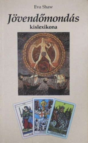Eva Shaw - Jövendőmondás kislexikona - (Jóslások az asztrológiától a zoomanciáig)