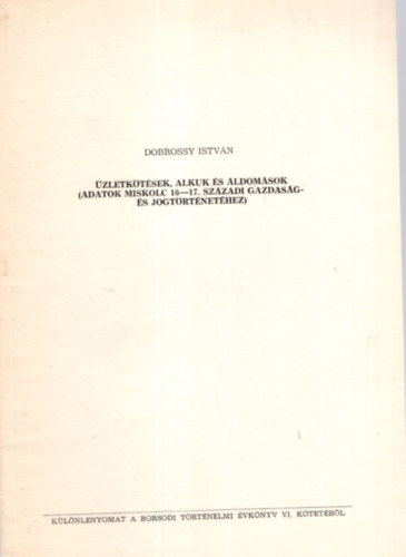 Dobrossy Istvn - zletktsek , alkuk s ldomsok ( adatok MIskolc 16-17. szzadi gazdasg-s jogtrtnethez ) - Klnlenyomat