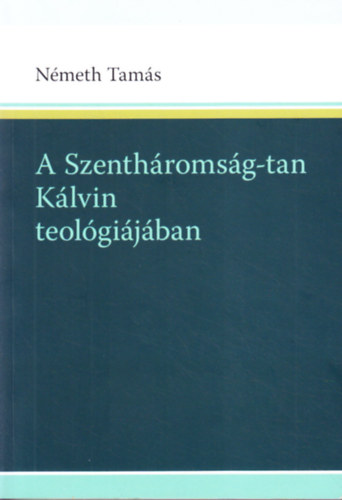 Németh Tamás - A Szentháromság-tan Kálvin teológiájában